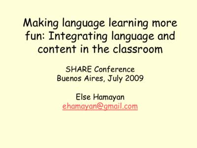 Making language learning more fun: Integrating language and content in the classroom SHARE Conference Buenos Aires, July 2009 Else Hamayan