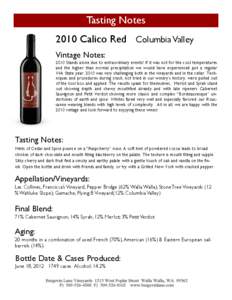 Tasting Notes 2010 Calico Red Columbia Valley Vintage Notes: 2010 Stands alone due to extraordinary events! If it was not for the cool temperatures and the higher than normal precipitation we would have experienced just 