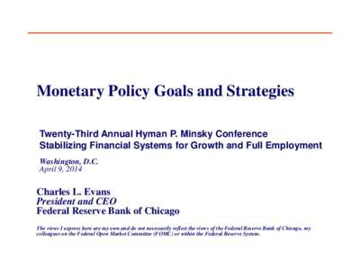 Monetary Policy Goals and Strategies Twenty-Third Annual Hyman P. Minsky Conference Stabilizing Financial Systems for Growth and Full Employment Washington, D.C. April 9, 2014