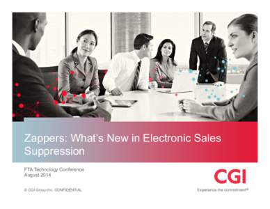 Zappers: What’s New in Electronic Sales Suppression FTA Technology Conference August 2014 © CGI Group Inc. CONFIDENTIAL