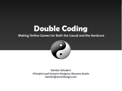 Double Coding Making Online Games for Both the Casual and the Hardcore Damion Schubert Principle Lead Systems Designer, Bioware Austin 