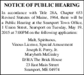 NOTICE OF PUBLIC HEARING In accordance with Title 28A, Chapter 653 Revised Statutes of Maine, 1964, there will be a Public Hearing at the Searsport Town Office, 1 Union Street, Searsport on Tuesday, May 19, 2015 at 7:00P