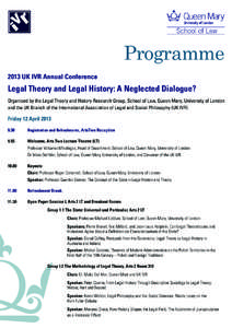 Programme 2013 UK IVR Annual Conference Legal Theory and Legal History: A Neglected Dialogue? Organised by the Legal Theory and History Research Group, School of Law, Queen Mary, University of London and the UK Branch of