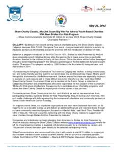 May 26, 2015 Shaw Charity Classic, AltaLink Score Big Win For Alberta Youth-Based Charities With New Birdies For Kids Program —Shaw Communications Commits $1 million to six new 2015 Shaw Charity Classic Charitable Part