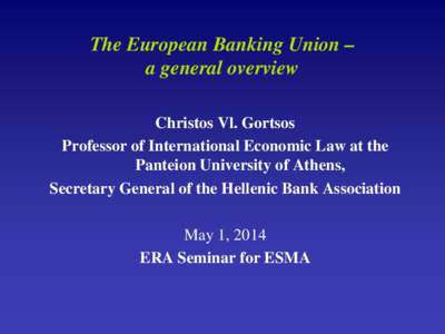 The European Banking Union – a general overview Christos Vl. Gortsos Professor of International Economic Law at the Panteion University of Athens, Secretary General of the Hellenic Bank Association
