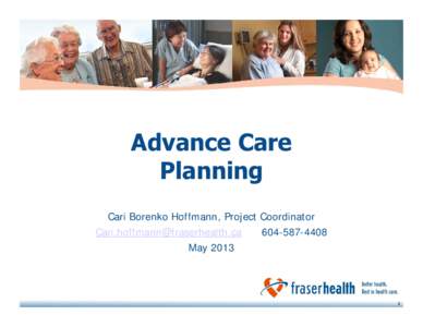 Advance Care Planning Cari Borenko Hoffmann, Project Coordinator [removed[removed]May 2013