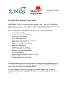 FOR IMMEDIATE RELEASE August 25, 2012 New MemberDirect Integrated Website Launch Synergy Credit Union is pleased to announce the launching of a new website on Thursday, August 30th. The new website – referred to as the