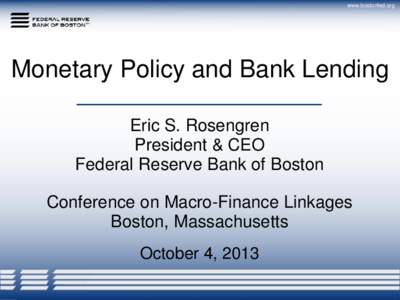 www.bostonfed.org  Monetary Policy and Bank Lending Eric S. Rosengren President & CEO Federal Reserve Bank of Boston