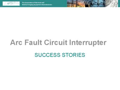 The Association of Electrical and Medical Imaging Equipment Manufacturers Arc Fault Circuit Interrupter SUCCESS STORIES