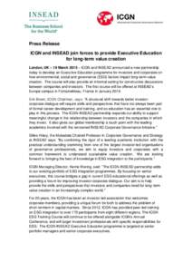 Press Release ICGN and INSEAD join forces to provide Executive Education for long-term value creation London, UK – 19 March 2015 – ICGN and INSEAD announced a new partnership today to develop an Executive Education p