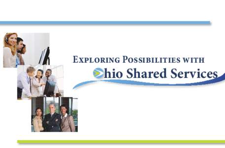 Exploring Possibilities with  Ohio Shared Services Message from Everett Ross As organizations look for ways to deliver cost-effective, high-quality service, more