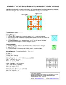 WORKSHEET FOR QUICK CUTTING METHOD FOR SETTING & CORNER TRIANGLES Use the formulas below to calculate the size of the squares needed for quick cutting setting triangles and corner triangles. You will need to know the fin