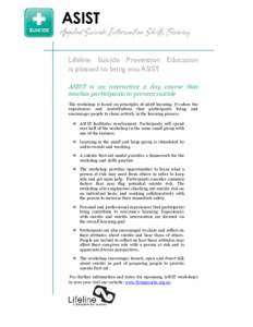 ASIST Lifeline Suicide Prevention Education is pleased to bring you ASIST ASIST is an interactive 2 day course that teaches participants to prevent suicide The workshop is based on principles of adult learning. It values