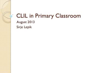 CLIL in Primary Classroom August 2013 Sirje Lepik 4Cs The CLIL concept is based around 4