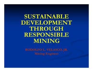 SUSTAINABLE DEVELOPMENT THROUGH RESPONSIBLE MINING RODOLFO L. VELASCO, JR.