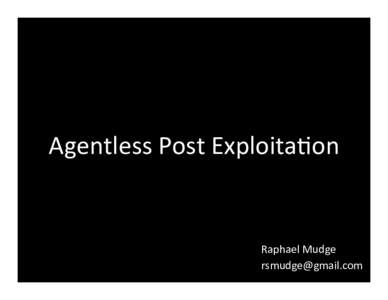 Agentless	Post	Exploita0on	  Raphael	Mudge 	  Agentless	Post	Exploita0on