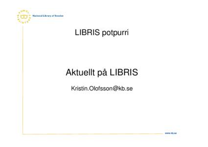 LIBRIS potpurri  Aktuellt på LIBRIS   www.kb.se