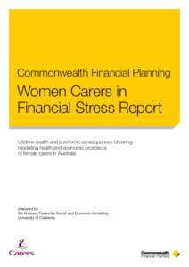 Commonwealth Financial Planning  Women Carers in Financial Stress Report Lifetime health and economic consequences of caring: modelling health and economic prospects