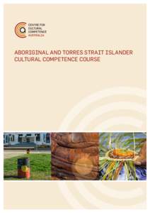 ABORIGINAL AND TORRES STRAIT ISLANDER CULTURAL COMPETENCE COURSE The Centre for Cultural Competence Australia (CCCA) is an organisation that is dedicated to the training and development of individuals and organisations 