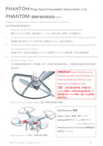PHANTOM Prop Guard Assembly Instruction V1.02 PHANTOM 桨保护器安装说明 V1.02 Please carry out the following procedures to attach the Prop Guard to the aircraft. 请按照下面步骤安装桨保护器。 1.