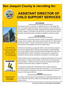 San Joaquin County is recruiting for:  ASSISTANT DIRECTOR OF CHILD SUPPORT SERVICES THE POSITION San Joaquin County is recruiting for an Assistant Director of Child Support Services. This position assists the Director wi