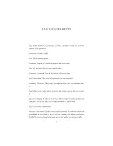 LA LOGICA DEL GUSTO  Lui. (Entra trafelato in pasticceria; si alliscia i favoriti.) Vorrei un cannolo ripieno. Che gusti ha? Commesso. Crema o caffé. Lui. Allora crema, grazie.