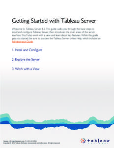 Getting Started with Tableau Server Welcome to Tableau Server 8.2. This guide walks you through the basic steps to install and configure Tableau Server, then introduces the main areas of the server interface. You’ll al