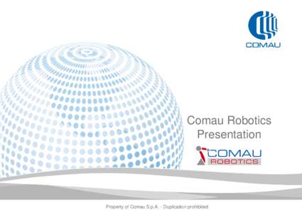 Comau Robotics Presentation Property of Comau S.p.A. - Duplication prohibited  Comau Robotics