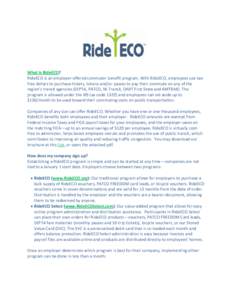 What is RideECO? RideECO is an employer-offered commuter benefit program. With RideECO, employees use taxfree dollars to purchase tickets, tokens and/or passes to pay their commute on any of the region’s transit agenci