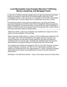 Local Municipality Case Example (Narcotics Trafficking, Money Laundering, and Mortgage Fraud) In early 2012, FinCEN conducted outreach to all of its state and local law enforcement partners, and asked for cases where Fin