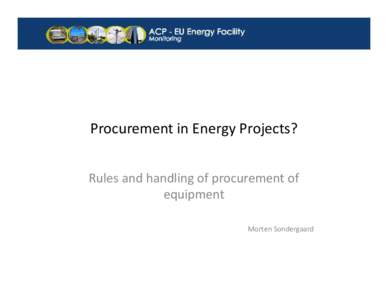Procurement in Energy Projects? Rules and handling of procurement of equipment Morten Sondergaard  Procurement can be characterized as a