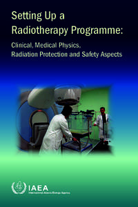 Setting Up a Radiotherapy Programme: Clinical, Medical Physics, Radiation Protection and Safety Aspects  SETTING UP A
