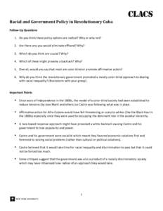 Racial	
  and	
  Government	
  Policy	
  in	
  Revolutionary	
  Cuba	
   	
   Follow-­‐Up	
  Questions	
     1. Do	
  you	
  think	
  these	
  policy	
  options	
  are	
  radical?	
  Why	
  or	
  