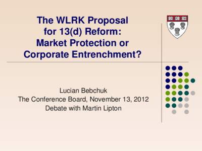 The WLRK Proposal for 13(d) Reform: Market Protection or Corporate Entrenchment?  Lucian Bebchuk