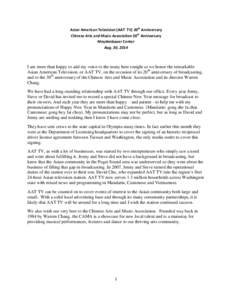 Asian American Television (AAT TV) 20th Anniversary Chinese Arts and Music Association 30th Anniversary Meydenbauer Center Aug. 30, 2014  I am more than happy to add my voice to the many here tonight as we honor the rema