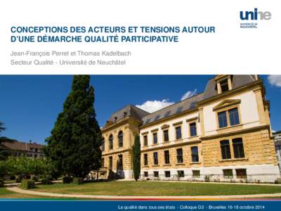 CONCEPTIONS DES ACTEURS ET TENSIONS AUTOUR D’UNE DÉMARCHE QUALITÉ PARTICIPATIVE Jean-François Perret et Thomas Kadelbach Secteur Qualité - Université de Neuchâtel  La qualité dans tous ses états - Colloque G3 -