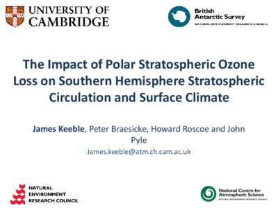 The Impact of Polar Stratospheric Ozone Loss on Southern Hemisphere Stratospheric Circulation and Surface Climate James Keeble, Peter Braesicke, Howard Roscoe and John Pyle [removed]