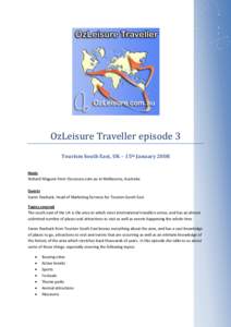 OzLeisure Traveller episode 3 Tourism South East, UK – 15th January 2008 Hosts Richard Maguire from OzLeisure.com.au in Melbourne, Australia Guests Karen Roebuck, Head of Marketing Services for Tourism South East