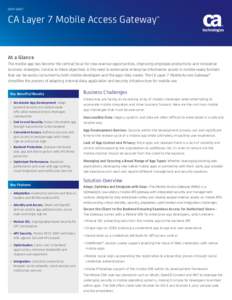 DATA SHEET  CA Layer 7 Mobile Access Gateway™ At a Glance The mobile app has become the central focus for new revenue opportunities, improving employee productivity and innovative