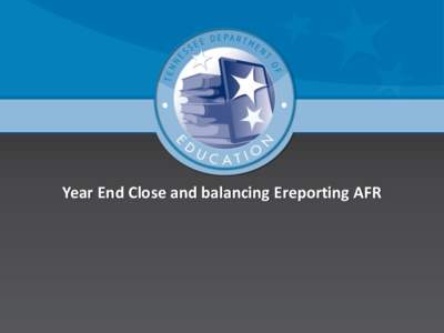 Year End Close and balancing Ereporting AFR  Preparing books for year end close  Goal— by August 1 close books and submit balanced Annual Financial Report (AFR) in Ereporting.