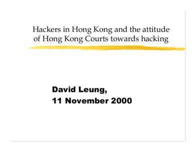Hackers in Hong Kong and the attitude of Hong Kong Courts towards hacking David Leung, 11 November 2000