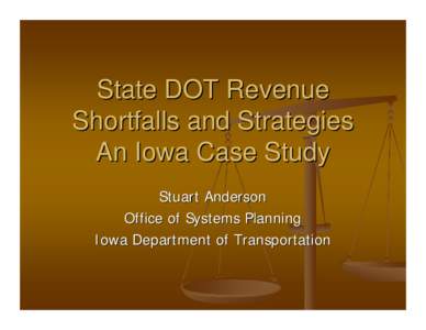 State DOT Revenue Shortfalls and Strategies An Iowa Case Study Stuart Anderson Office of Systems Planning Iowa Department of Transportation