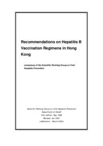 Recommendations on Hepatitis B Vaccination Regimens in Hong Kong - consensus of the Scientific Working Group on Viral Hepatitis Prevention First edition:Sep 1998 Revised:Jan 2001 Addendum: March 2004