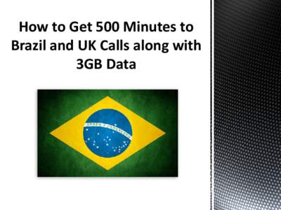 How to Get 500 Minutes to Brazil and UK Calls along with 3GB Data This is a great offer for all those Brazilians who are living in the UK and want to keep in touch with friends and family members back