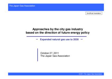 The Japan Gas Association  Unofficial translation Approaches by the city gas industry based on the direction of future energy policy