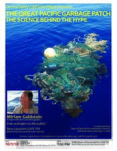 Central	
  Valley	
  Café	
  Scientifique	
  presents:  THE	
  GREAT	
  PACIFIC	
  GARBAGE	
  PATCH THE	
  SCIENCE	
  BEHIND	
  THE	
  HYPE  Miriam	
  