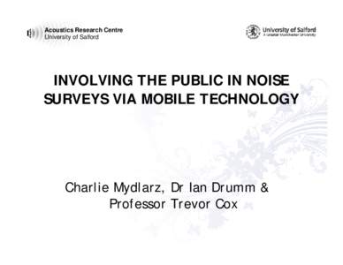 Acoustics Research Centre University of Salford INVOLVING THE PUBLIC IN NOISE SURVEYS VIA MOBILE TECHNOLOGY