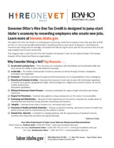 VET Governor Otter’s Hire One Tax Credit is designed to jump-start Idaho’s economy by rewarding employers who create new jobs. Learn more at hireone.idaho.gov. The Idaho Hire One Tax Credit is a sliding-scale income 