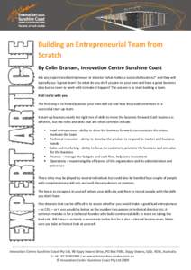 Building an Entrepreneurial Team from Scratch By Colin Graham, Innovation Centre Sunshine Coast Ask any experienced entrepreneur or investor ‘what makes a successful business?’ and they will typically say ‘a great 