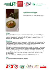 Speckknödelsuppe Seminarbäuerin Elfriede Schachinger aus Schlatt Zutaten: Rindsknochen, 1 Bund Suppengrün, 1 Zwiebel, Pfefferkörner, Salz, Lorbeerblatt, 2 l Wasser Für die Knödel: 80 g geräucherte Wurst (Bergsteig